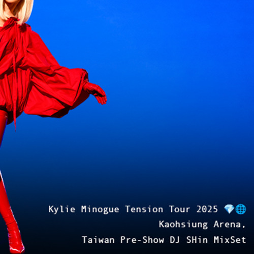 Kylie Minogue Tension Tour 2025 💎🌐 Kaohsiung Arena, Taiwan Pre-Show DJ SHin Mixset artwork